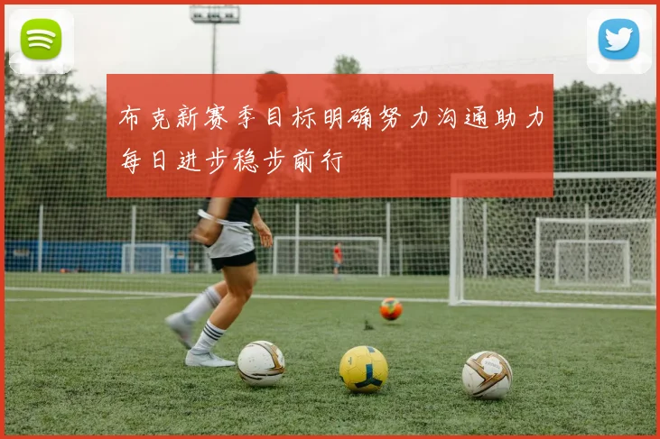 布克新赛季目标明确努力沟通助力每日进步稳步前行