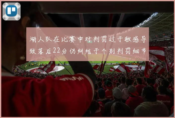 湖人队在比赛中对判罚过于敏感导致落后22分仍纠结于个别判罚细节